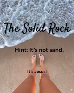 The Solid Rock, It's not sand, It's Jesus!
