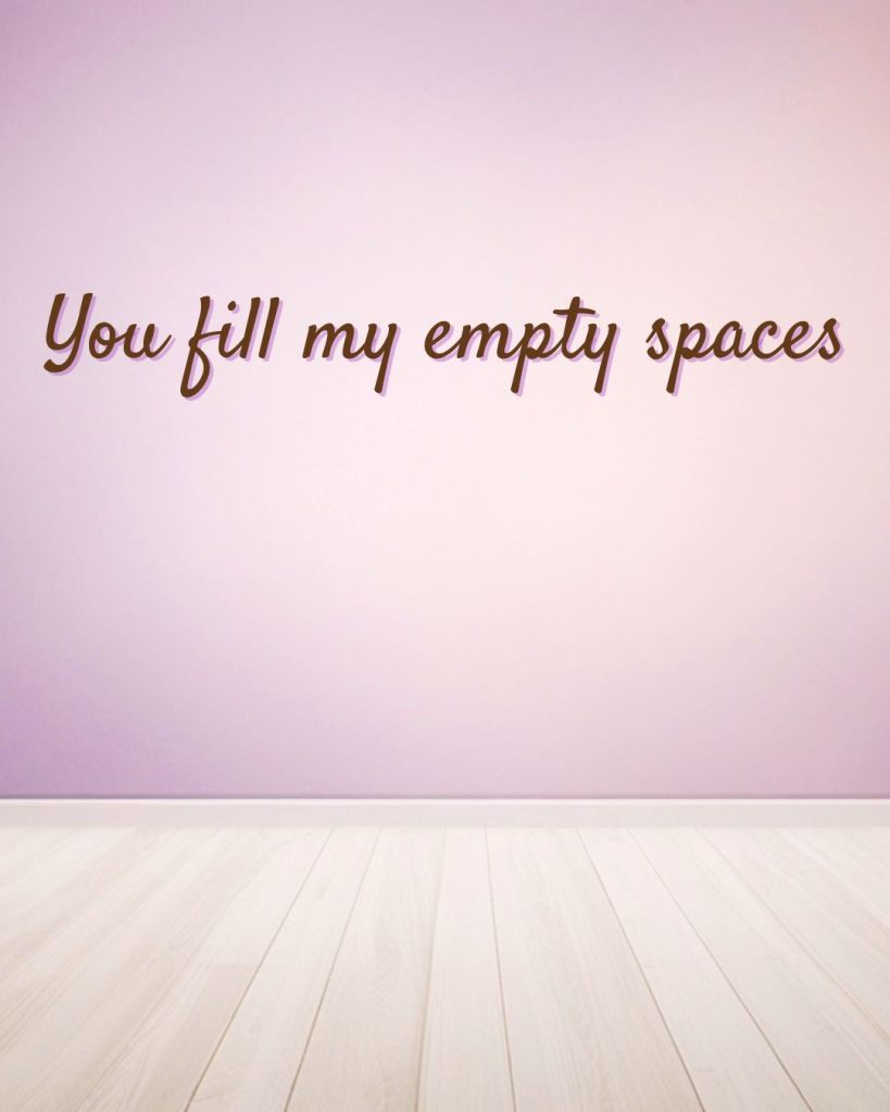 You fill my empty spaces