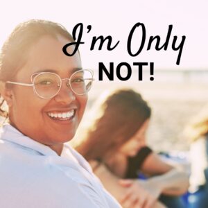 I'm Only    NOT!