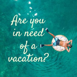 Are you in need of a vacation?