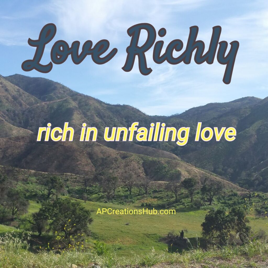 Love Richly rich in unfailing love