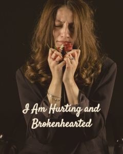 I am hurting and brokenhearted