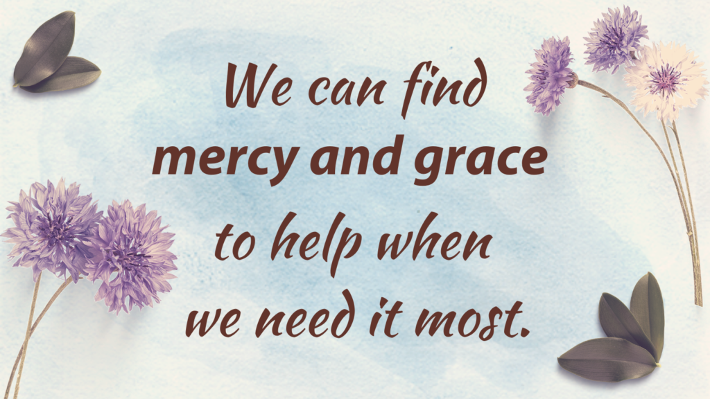 We can find mercy and grace to help when we need it most