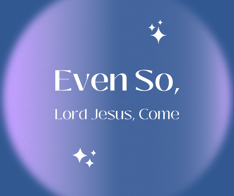 Even so, Lord Jesus, Come