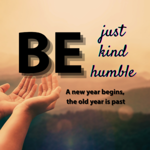 Be just, kind, humble, a new year begins, the old year is past