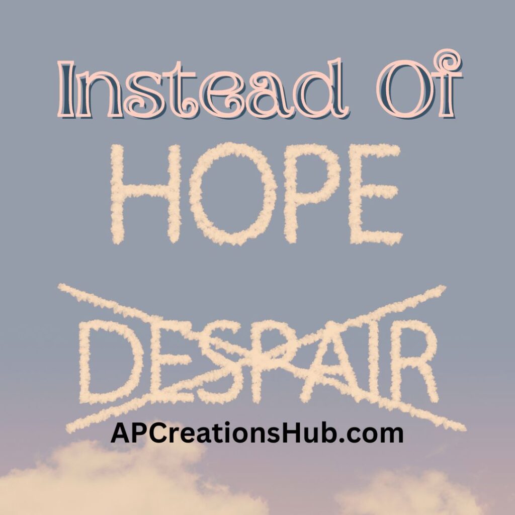 Instead of despair God gives hope