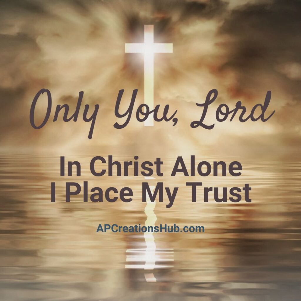 Only You, Lord In Christ Alone I place my trust