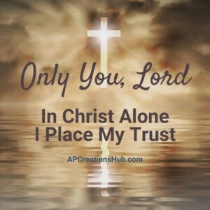 Only You, Lord In Christ Alone I Place My Trust