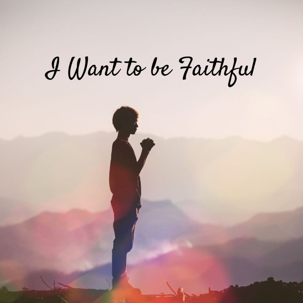 I want to be Faithful